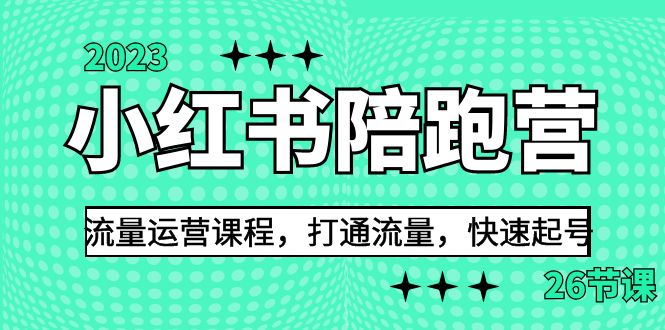2023小红书陪跑营流量运营课程，打通流量，快速起号（26节课）-橙雨网赚