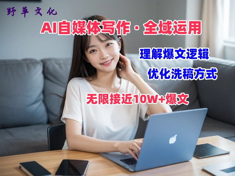 野草文化：AI自媒体写作之价值变现，剖析爆文逻辑，无限接近10W+爆文体验课-橙雨网赚